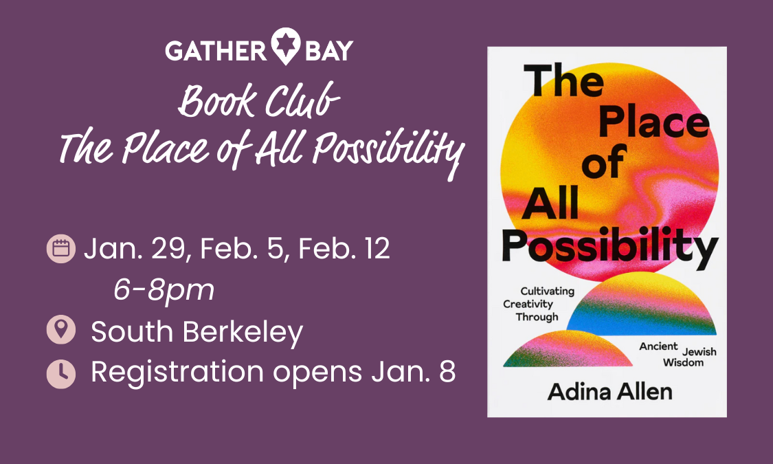 A purple background with the cover image of Rabbi Adina Allen's book, "The Place of All Possibility," as well as text reading GatherBay Book Club: the Place of All Possibility, Jan. 29, Feb. 5, Feb. 12, South Berkeley, rolling applications open Jan. 8