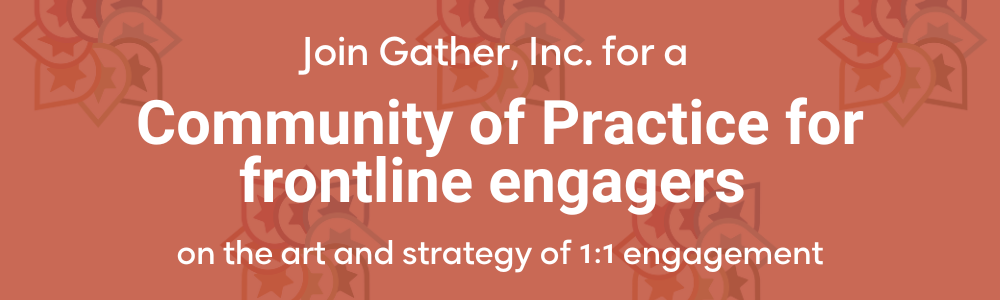 Banner that says "Join Gather, Inc. for a Community of Practice for frontline engagers on the art and strategy of 1:1 engagement"