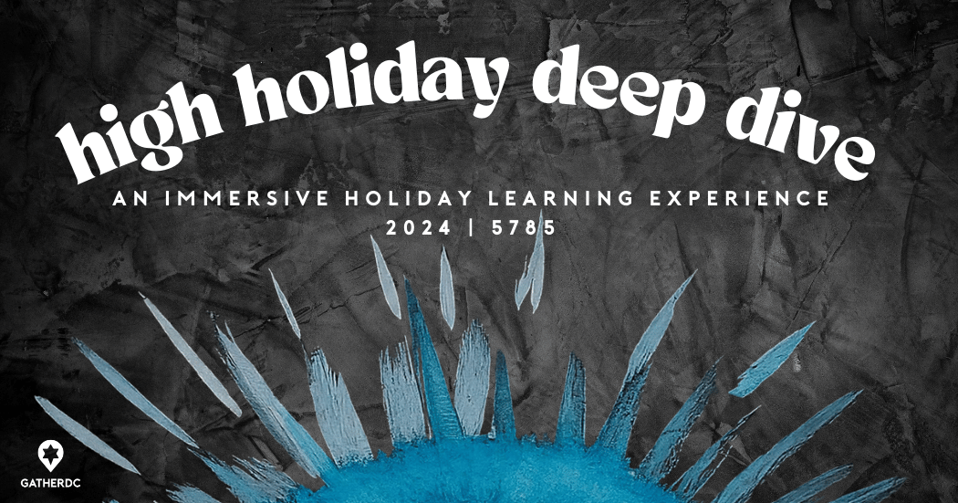 High Holiday Deep Dive; GatherDC