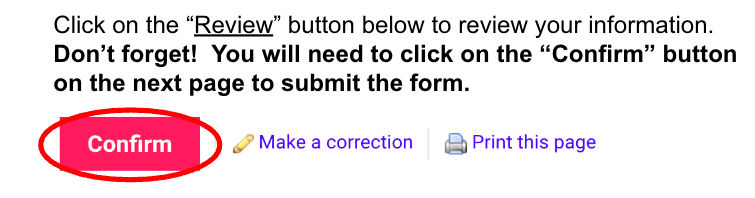 click on the review button below to review your information. Don't forget! You will need to click on the confirm button on the next page to submit the form.